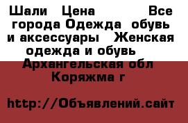 Шали › Цена ­ 3 000 - Все города Одежда, обувь и аксессуары » Женская одежда и обувь   . Архангельская обл.,Коряжма г.